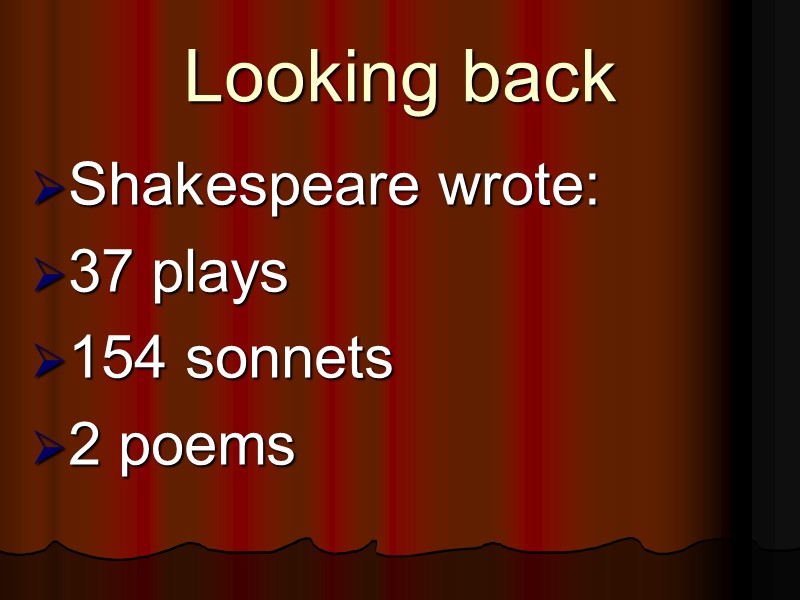 Looking back Shakespeare wrote: 37 plays 154 sonnets 2 poems